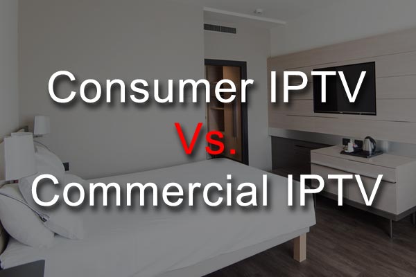 Consumer IPTV vs. Commercial IPTV: Which Should You Choose?