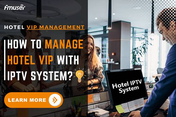 How to Enhance Hotel VIP Management with IPTV Solutions?