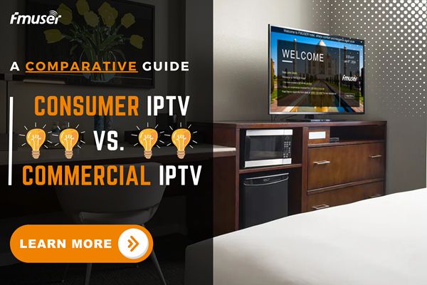 Consumer IPTV vs. Commercial IPTV: Which Should You Choose?