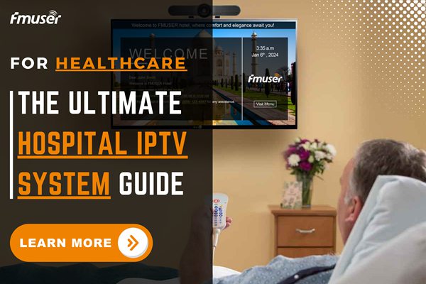 The Ultimate Guide to IPTV Systems for Hospital | FMUSER