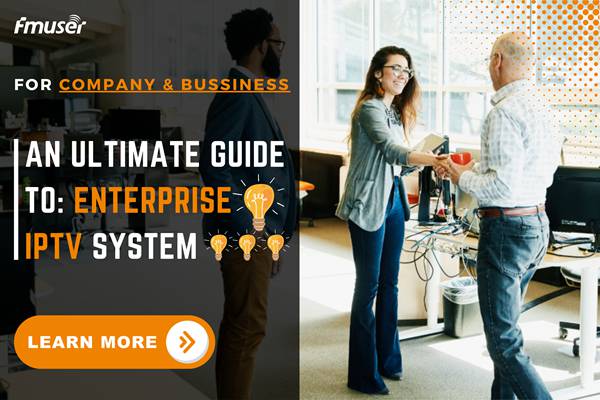 The Ultimate Guide to IPTV Systems for Enterprise | FMUSER