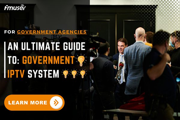 The Ultimate Guide to IPTV Systems for Government | FMUSER