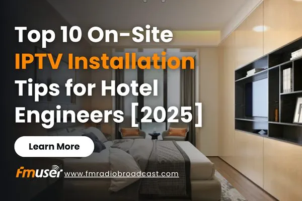 Hotel IPTV Installation Guide 2025: 10 Cost-Saving Tips for Engineers