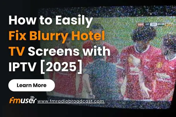 How to Eliminate Fuzzy TV Screens in Hotels Using IPTV (Cost-Effective Guide)